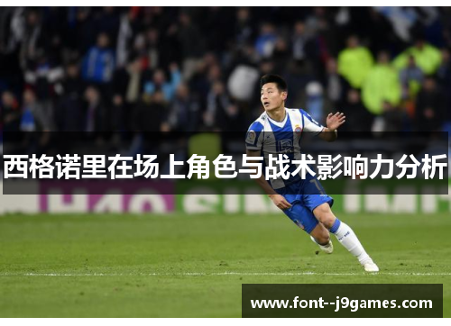 西格诺里在场上角色与战术影响力分析