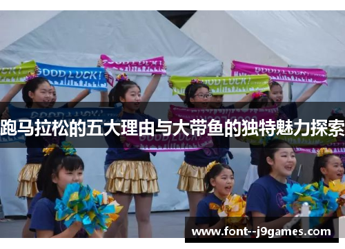 跑马拉松的五大理由与大带鱼的独特魅力探索