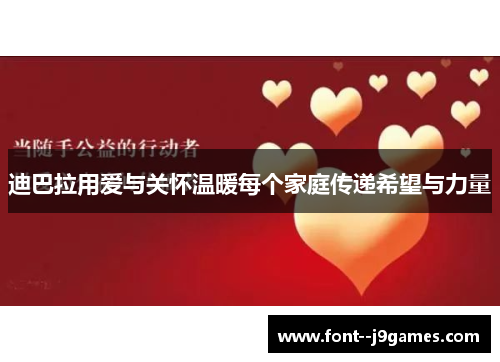 迪巴拉用爱与关怀温暖每个家庭传递希望与力量