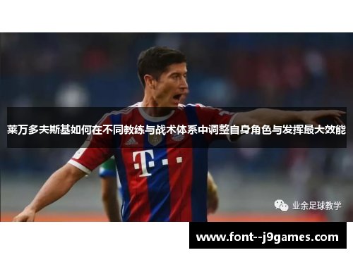 莱万多夫斯基如何在不同教练与战术体系中调整自身角色与发挥最大效能 莱万多夫斯基如何在不同教练与战术体系中调整自身角色与发挥最大效能