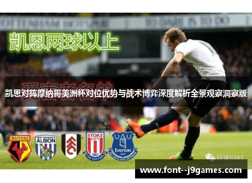 凯恩对阵摩纳哥美洲杯对位优势与战术博弈深度解析全景观察洞察版 凯恩对阵摩纳哥美洲杯对位优势与战术博弈深度解析全景观察洞察版