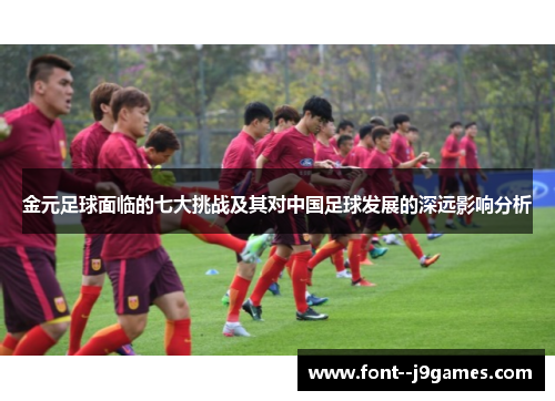 金元足球面临的七大挑战及其对中国足球发展的深远影响分析