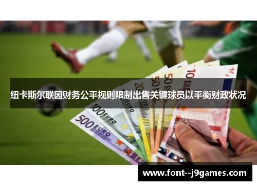 纽卡斯尔联因财务公平规则限制出售关键球员以平衡财政状况